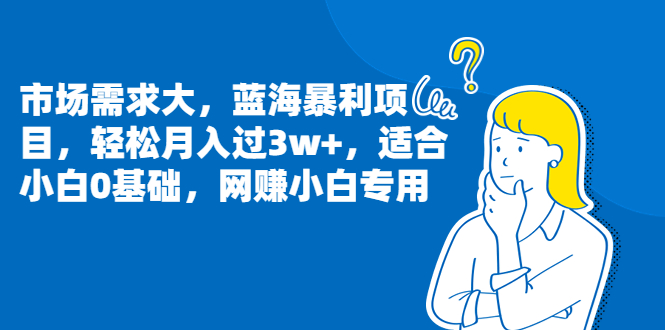 市场需求大，蓝海暴利项目，轻松月入过3w+，适合小白0基础，网赚小白专用|52搬砖-我爱搬砖网