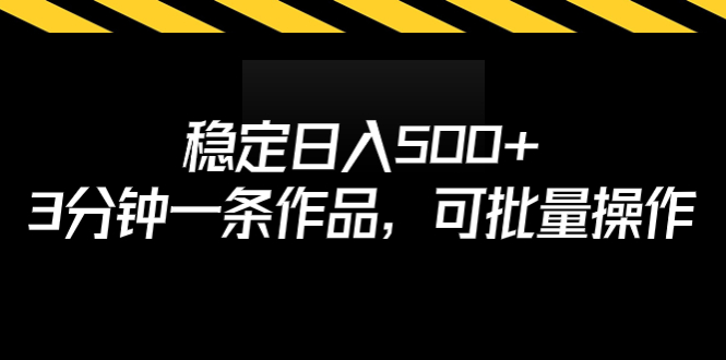 稳定日入500+，3分钟一条作品，可批量操作|52搬砖-我爱搬砖网