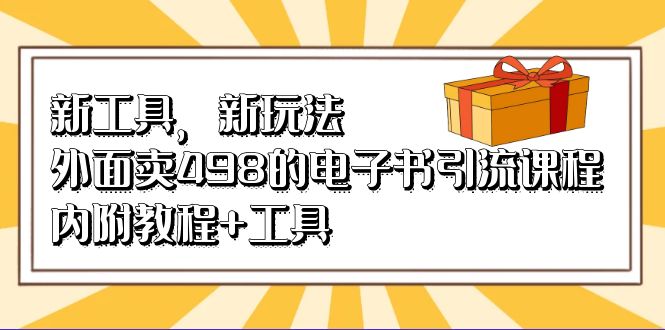 新工具，新玩法！外面卖498的电子书引流课程，内附教程+工具|52搬砖-我爱搬砖网