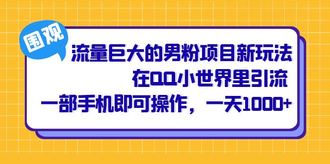 流量巨大的男粉项目新玩法，在QQ小世界里引流 一部手机即可操作，一天1000+|52搬砖-我爱搬砖网