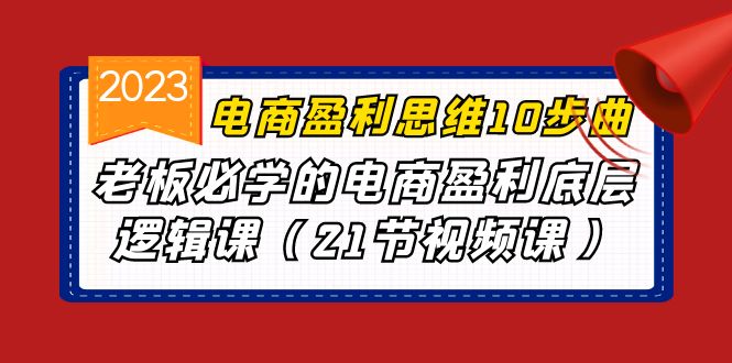 电商盈利-思维10步曲，老板必学的电商盈利底层逻辑课|52搬砖-我爱搬砖网