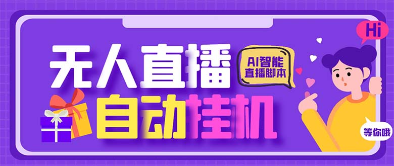 最新AI全自动无人直播挂机，24小时无人直播间，AI全自动智能语音弹幕互动|52搬砖-我爱搬砖网