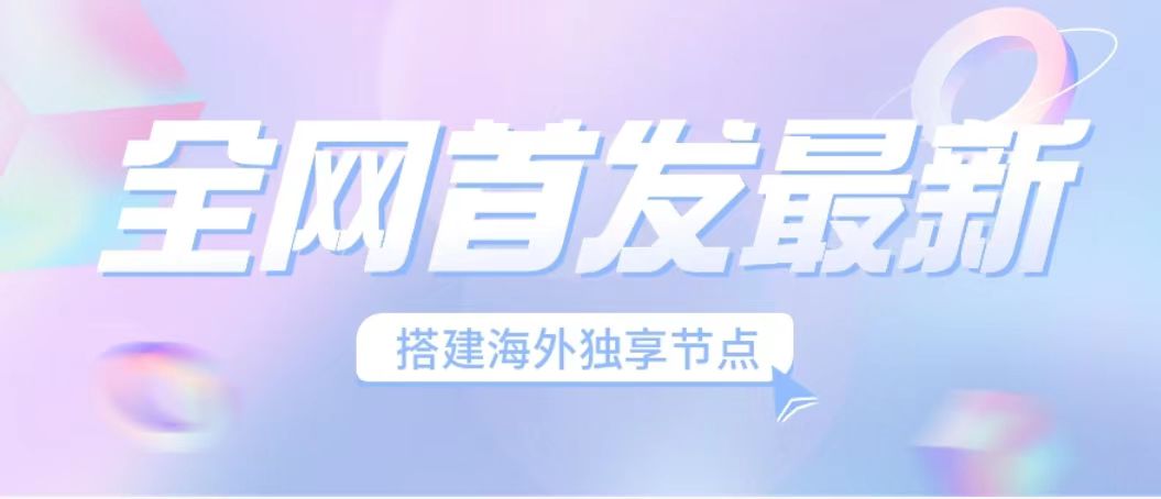 (6912期）全网首发最新海外节点搭建，独享梯子安全稳定运营海外短视频，日入1000+|52搬砖-我爱搬砖网