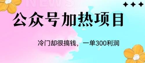 冷门公众号加热项目，一单利润300+|52搬砖-我爱搬砖网