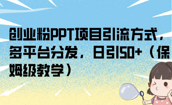 创业粉PPT项目引流方式，多平台分发，日引50+|52搬砖-我爱搬砖网