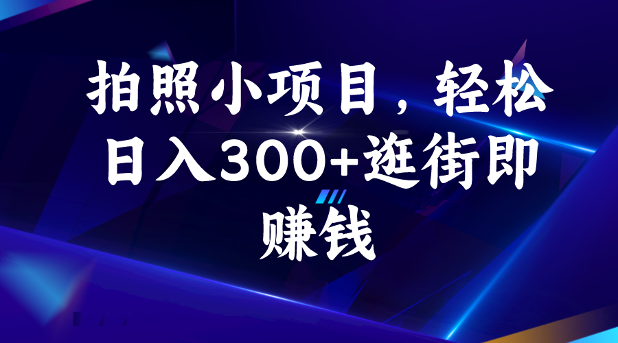 拍照小项目，轻松日入300+逛街即赚钱|52搬砖-我爱搬砖网