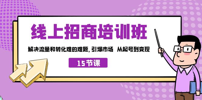 线上·招商培训班，解决流量和转化难的难题 引爆市场 从起号到变现|52搬砖-我爱搬砖网