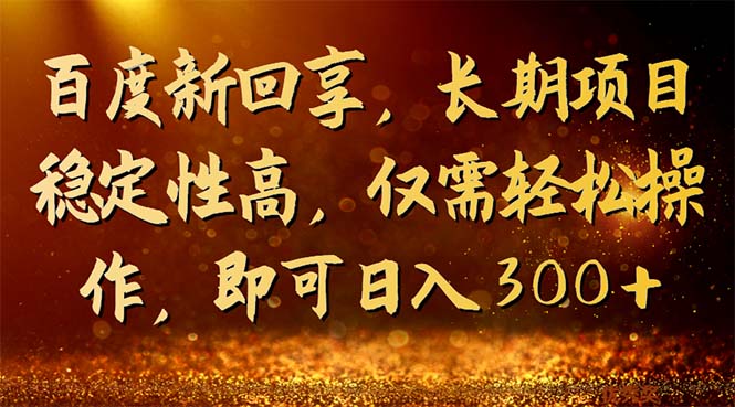 百度新回享，长期项目稳定性高，仅需轻松操作，即可日入300+|52搬砖-我爱搬砖网