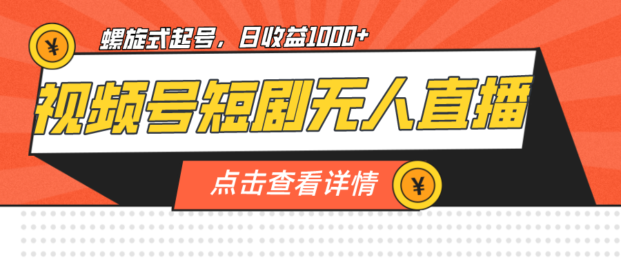 视频号短剧无人直播，螺旋起号，单号日收益1000+|52搬砖-我爱搬砖网