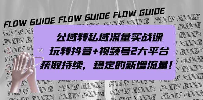 公域转私域流量实战课，玩转抖音+视频号2大平台，获取持续，稳定的新增流量|52搬砖-我爱搬砖网