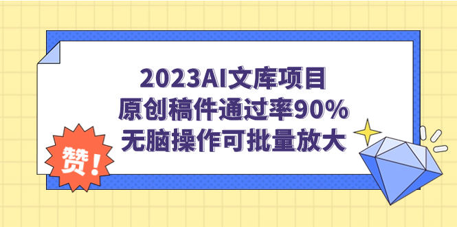 2023AI文库项目，原创稿件通过率90%，无脑操作可批量放大|52搬砖-我爱搬砖网