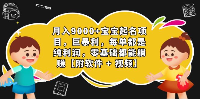 月入9000+宝宝起名项目，巨暴利 每单都是纯利润，0基础躺赚【附软件+视频】|52搬砖-我爱搬砖网