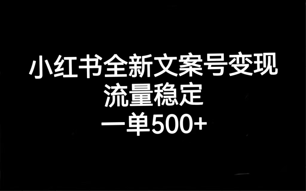 小红书全新文案号变现，流量稳定，一单收入500+|52搬砖-我爱搬砖网