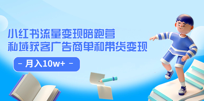 小红书流量·变现陪跑营：私域获客广告商单和带货变现 月入10w+|52搬砖-我爱搬砖网