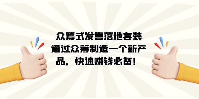 众筹式·发售落地套装：通过众筹制造一个新产品，快速赚钱必备！|52搬砖-我爱搬砖网