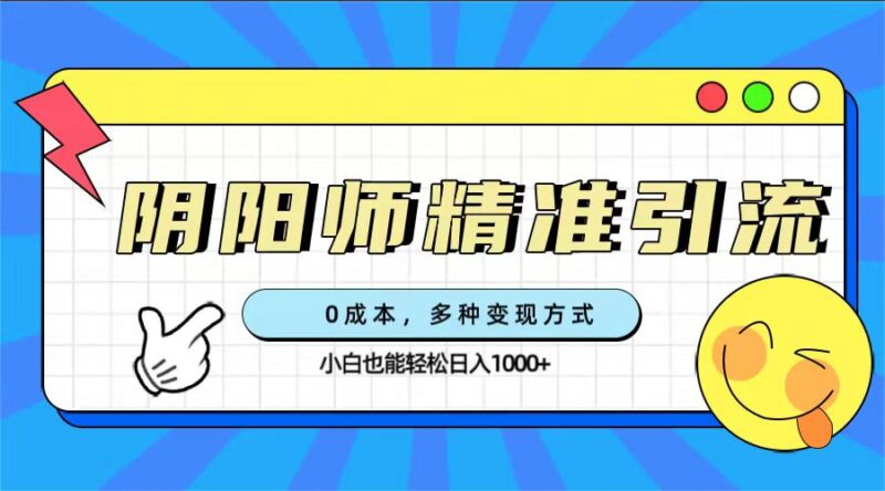 0成本阴阳师精准引流,多种变现方式,小白也能轻松日入1000+|52搬砖-我爱搬砖网