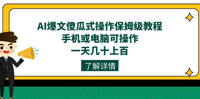 AI爆文傻瓜式操作保姆级教程，手机或电脑可操作，一天几十上百！|52搬砖-我爱搬砖网