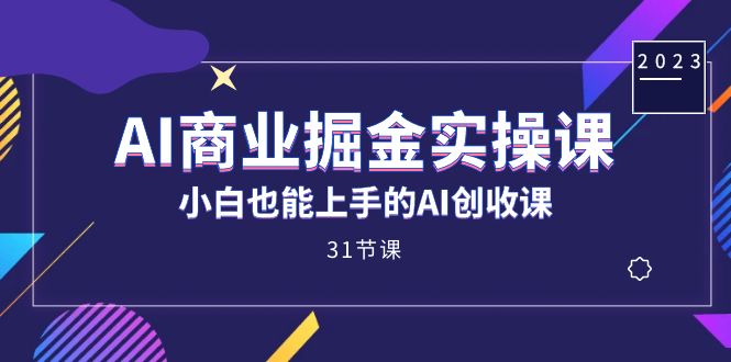 AI商业掘金实操课，小白也能上手的AI创收课|52搬砖-我爱搬砖网