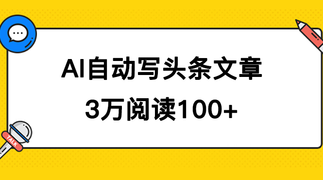 AI自动写头条号爆文拿收益，3w阅读100块，可多号发爆文|52搬砖-我爱搬砖网