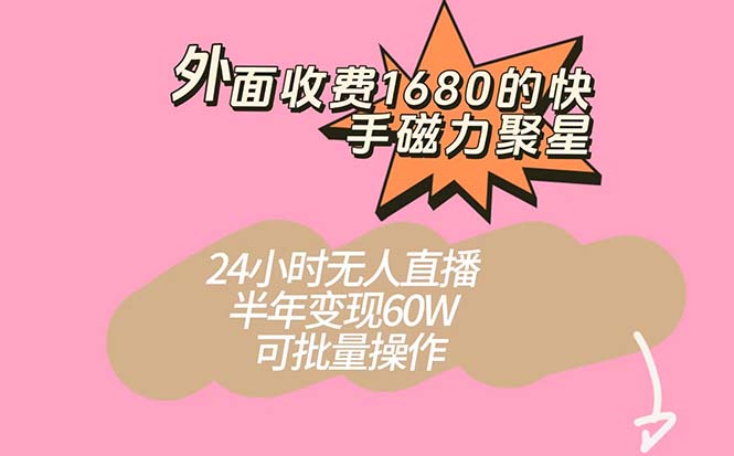 外面收费1680的快手磁力聚星项目，24小时无人直播 半年变现60W，可批量操作|52搬砖-我爱搬砖网
