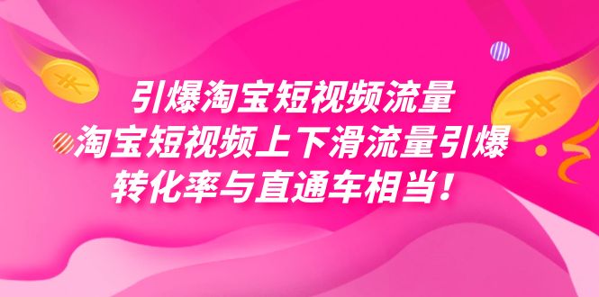 引爆淘宝短视频流量，淘宝短视频上下滑流量引爆，每天免费获取大几万高转化|52搬砖-我爱搬砖网