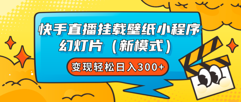 快手直播挂载壁纸小程序 幻灯片变现轻松日入300+|52搬砖-我爱搬砖网