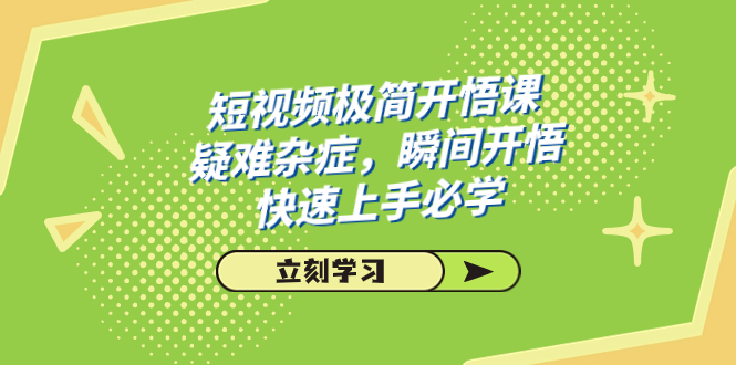 短视频极简-开悟课，疑难杂症，瞬间开悟，快速上手必学|52搬砖-我爱搬砖网