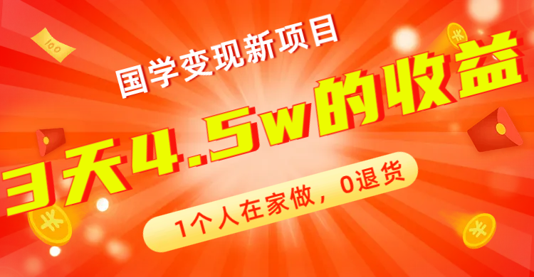 全新蓝海，国学变现新项目，1个人在家做，0退货，3天4.5w收益【178G资料】|52搬砖-我爱搬砖网