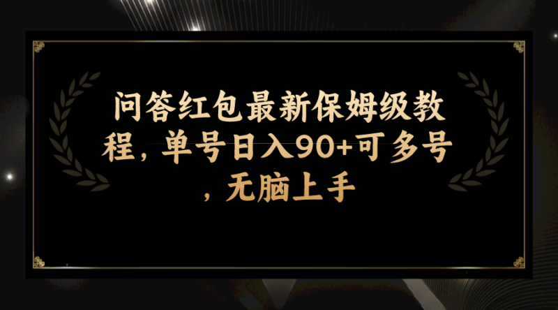 问答红包最新保姆级教程,单号日入90+可多号,无脑上手|52搬砖-我爱搬砖网