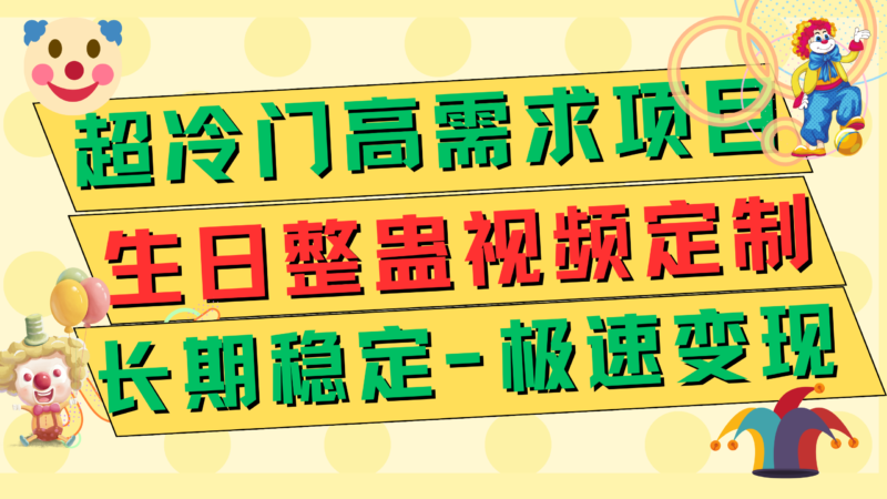 超冷门高需求 生日整蛊视频定制 极速变现500+ 长期稳定项目|52搬砖-我爱搬砖网