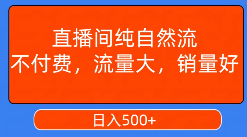 直播间纯自然流,不付费,流量大,销量好,日入500+|52搬砖-我爱搬砖网