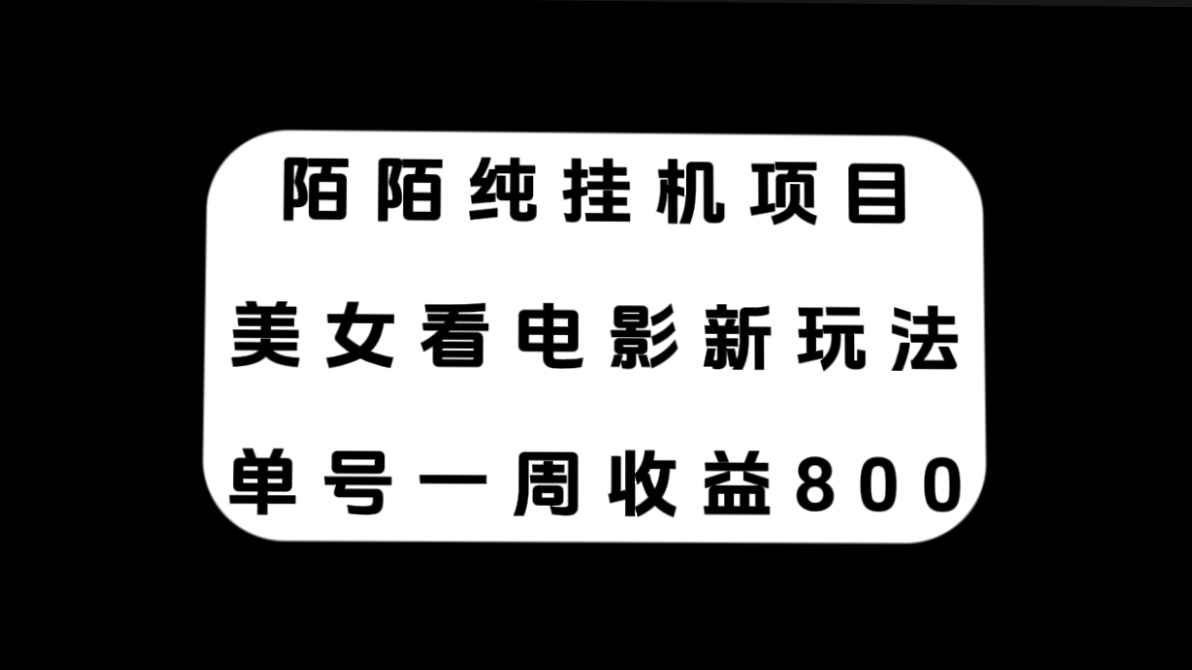 陌陌纯挂机项目，美女看电影新玩法，单号一周收益800+|52搬砖-我爱搬砖网