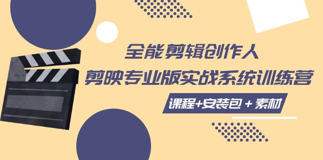 全能剪辑-创作人 剪映专业版实战系统训练营  课程+安装包＋素材！|52搬砖-我爱搬砖网