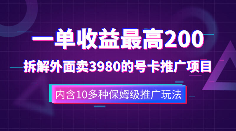 一单收益200+拆解外面卖3980手机号卡推广项目|52搬砖-我爱搬砖网