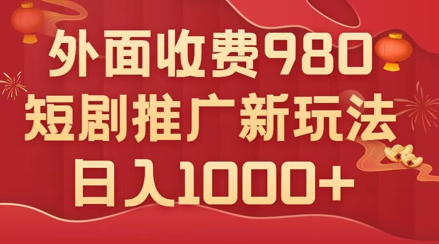 外面收费980，短剧推广最新搬运玩法，几分钟一个作品，日入1000+|52搬砖-我爱搬砖网