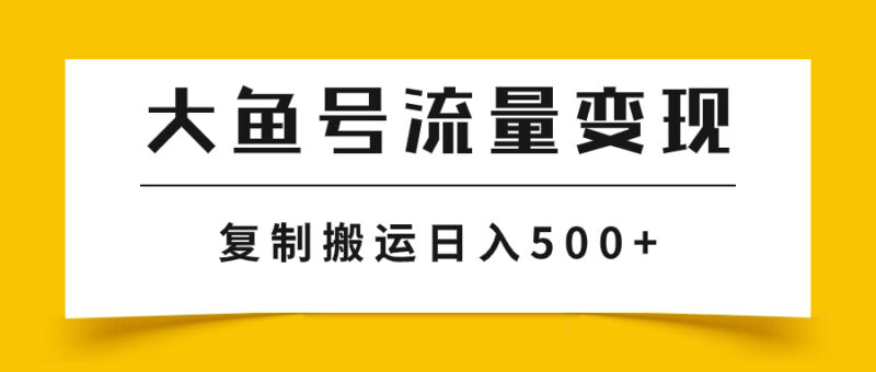大鱼号流量变现玩法，播放量越高收益越高，无脑搬运复制日入500+|52搬砖-我爱搬砖网