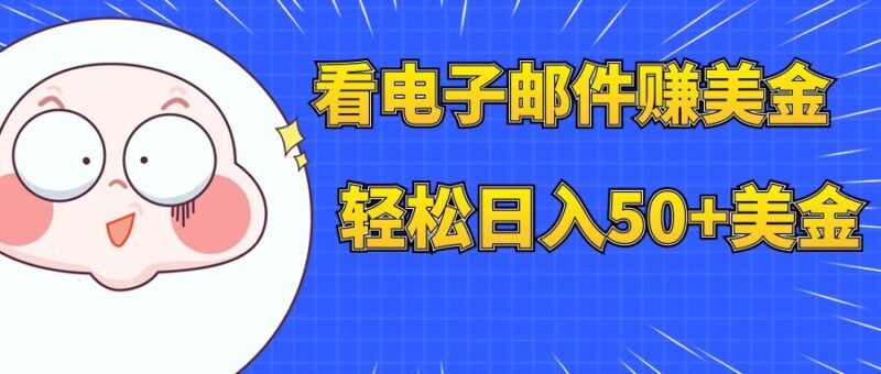 看电子邮件赚美金，多账号轻松日入50+美金|52搬砖-我爱搬砖网