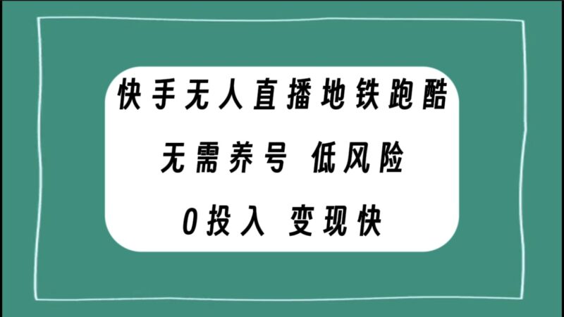快手无人直播地铁跑酷，无需养号，低投入零风险变现快|52搬砖-我爱搬砖网