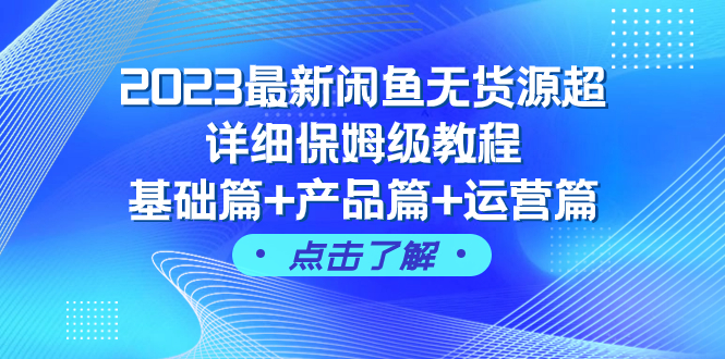 2023最新闲鱼无货源超详细保姆级教程，基础篇+产品篇+运营篇|52搬砖-我爱搬砖网