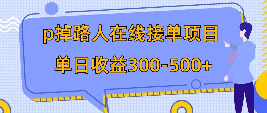 p掉路人项目  日入300-500在线接单 外面收费1980【揭秘】|52搬砖-我爱搬砖网