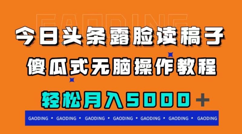 今日头条露脸读稿月入5000＋，傻瓜式无脑操作教程|52搬砖-我爱搬砖网