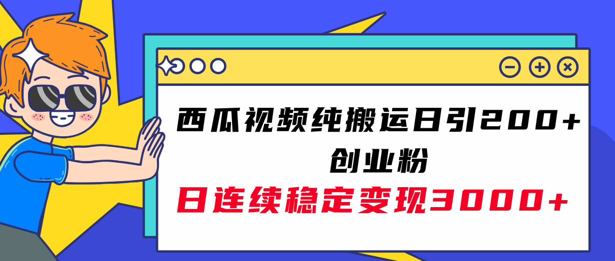 西瓜视频纯搬运日引200+创业粉，日连续变现3000+实操教程！|52搬砖-我爱搬砖网