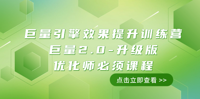 巨量引擎·效果提升训练营：巨量2.0-升级版，优化师必须课程|52搬砖-我爱搬砖网