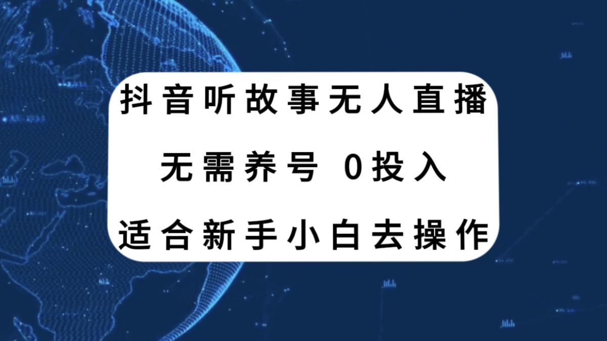 抖音听故事无人直播新玩法，无需养号、适合新手小白去操作|52搬砖-我爱搬砖网