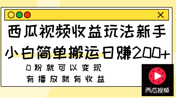 西瓜视频收益玩法，新手小白简单搬运日赚200+0粉就可以变现 有播放就有收益|52搬砖-我爱搬砖网