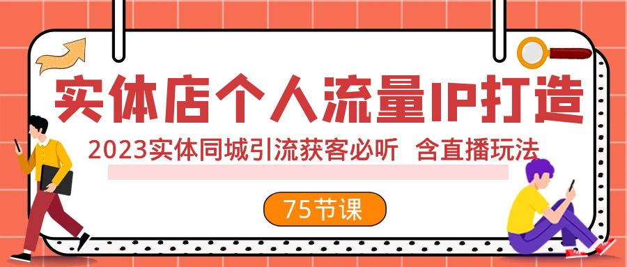 实体店个人流量IP打造 2023实体同城引流获客必听 含直播玩法|52搬砖-我爱搬砖网