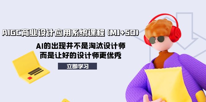 AIGC商业设计应用系统课程(MJ+SD)，AI的出现并不是淘汰设计师，而是让好…|52搬砖-我爱搬砖网