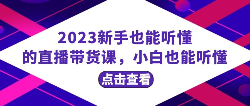 2023新手也能听懂的直播带货课,小白也能听懂,20节完整|52搬砖-我爱搬砖网