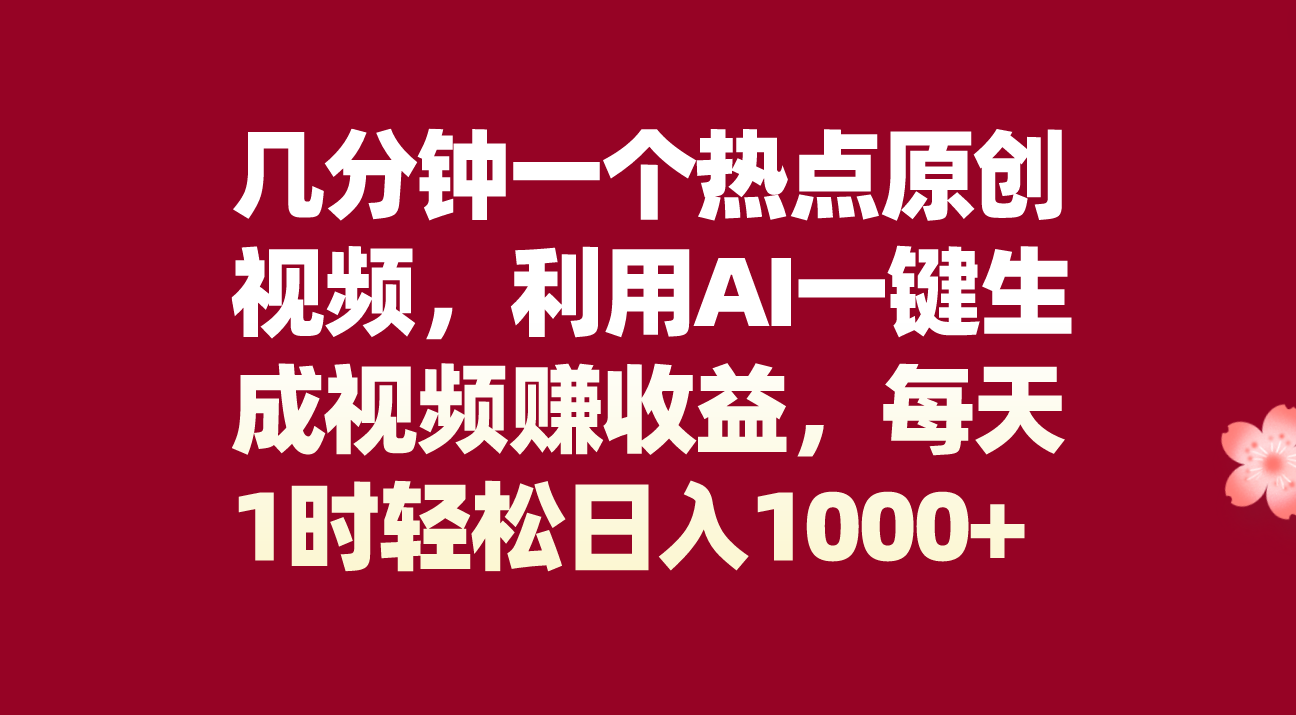 几分钟一个热点原创视频，利用AI一键生成视频赚收益，每天1时轻松日入1000+|52搬砖-我爱搬砖网