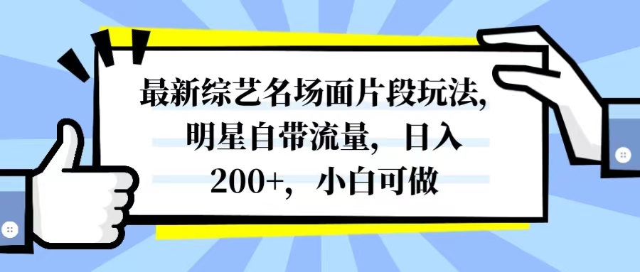 最新综艺名场面片段玩法，明星自带流量，日入200+，小白可做|52搬砖-我爱搬砖网